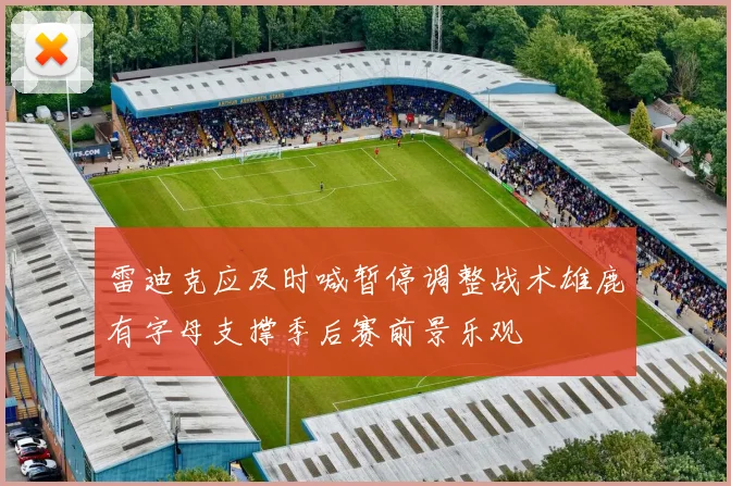 雷迪克应及时喊暂停调整战术雄鹿有字母支撑季后赛前景乐观