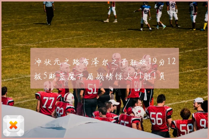 冲状元之路布泽尔之子狂砍19分12板5断蓝魔开局战绩惊人21胜1负